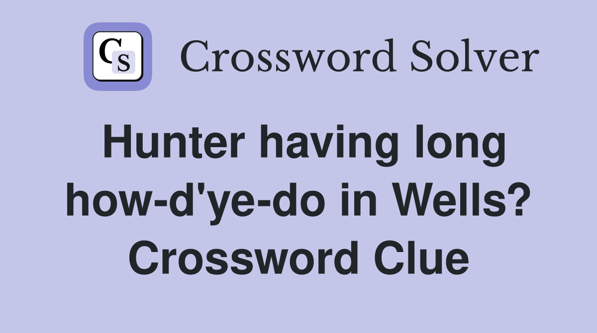 Hunter having long how-d'ye-do in Wells? Crossword Clue