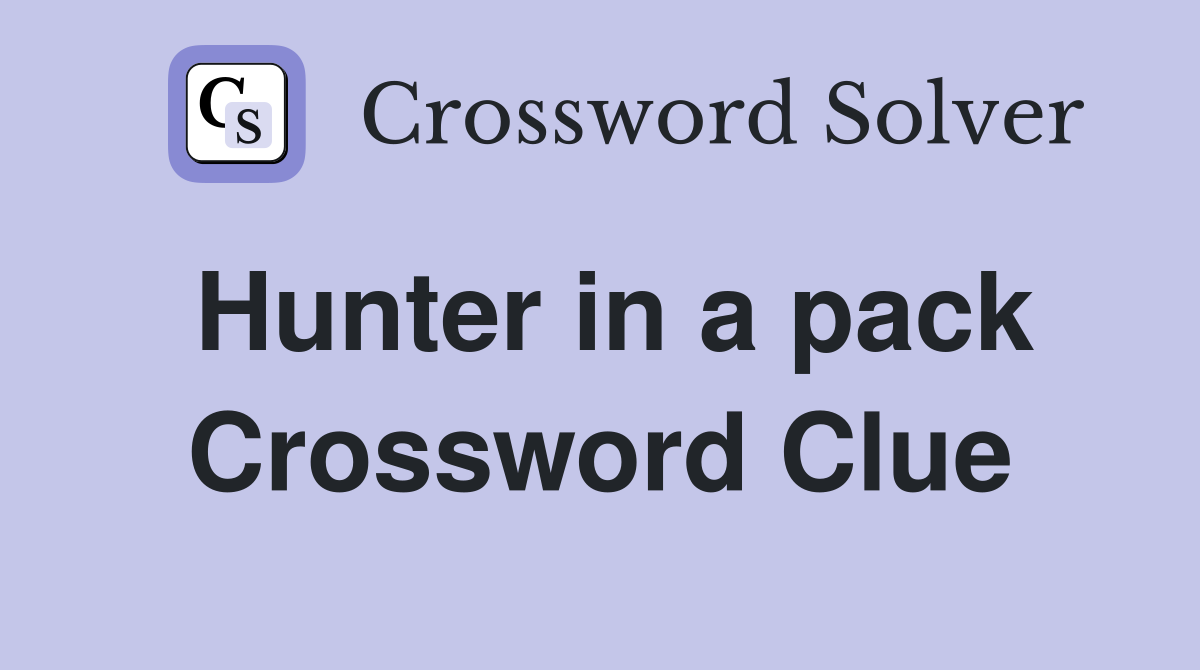 Hunter in a pack Crossword Clue