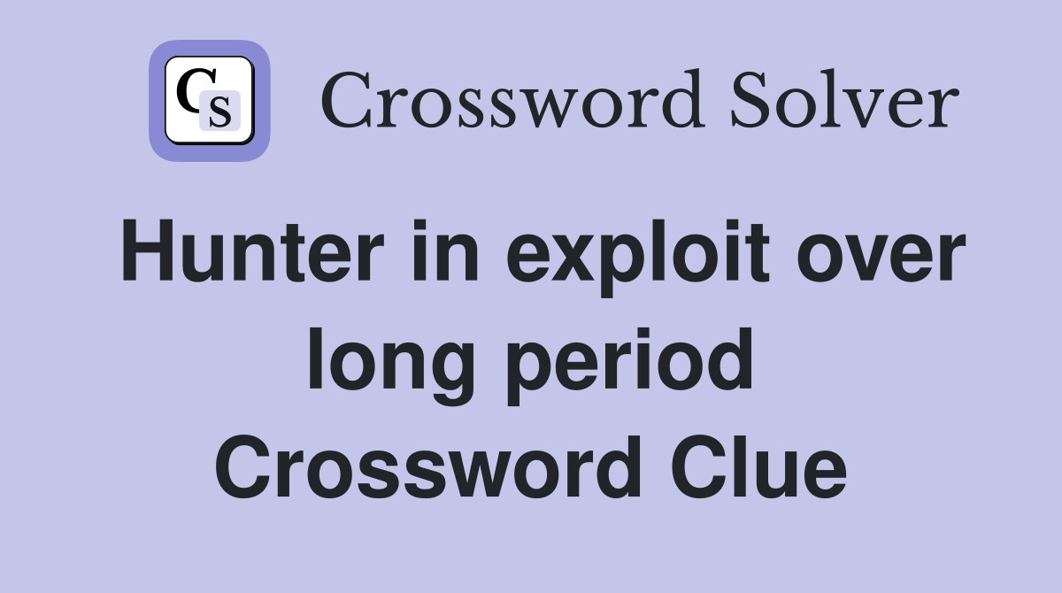 Hunter in exploit over long period Crossword Clue