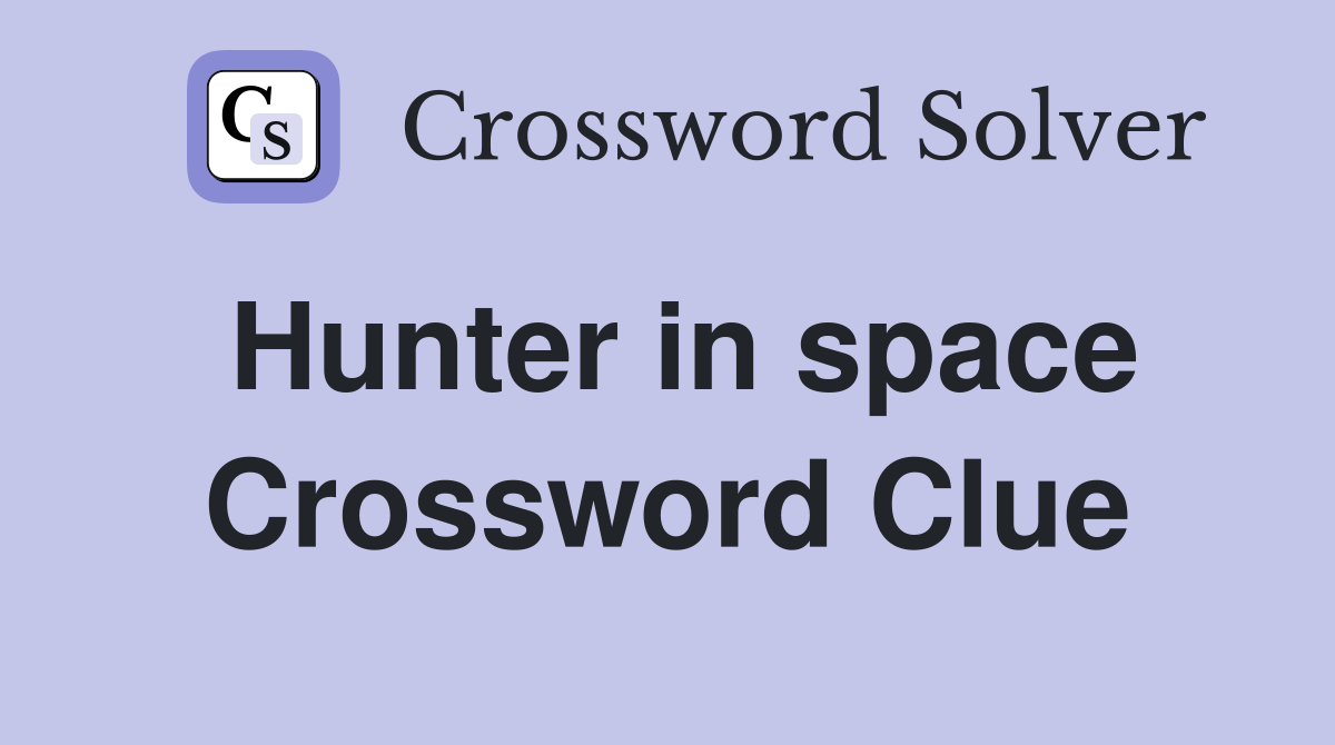 Hunter in space Crossword Clue