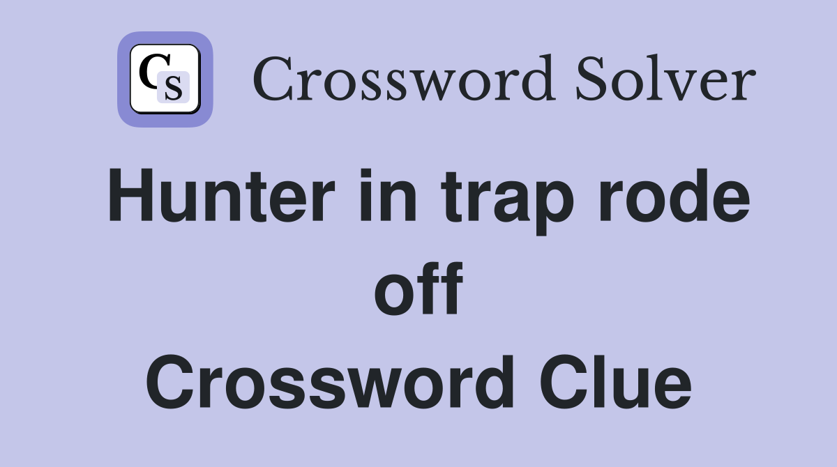 Hunter in trap rode off Crossword Clue