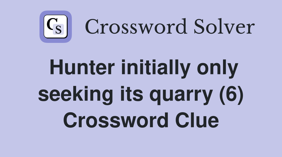 Hunter initially only seeking its quarry (6) Crossword Clue