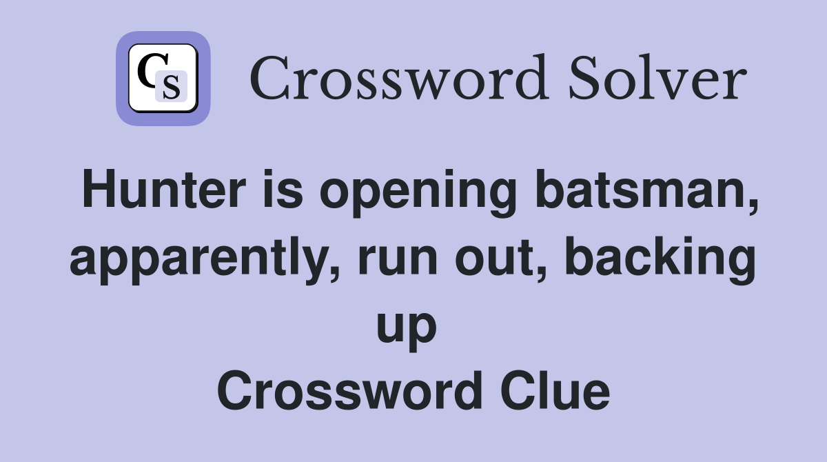 Hunter is opening batsman, apparently, run out, backing up  Crossword Clue