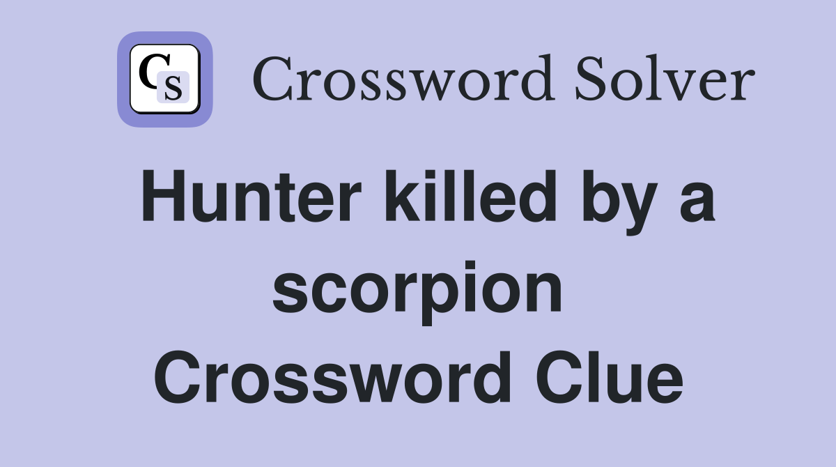 Hunter killed by a scorpion Crossword Clue