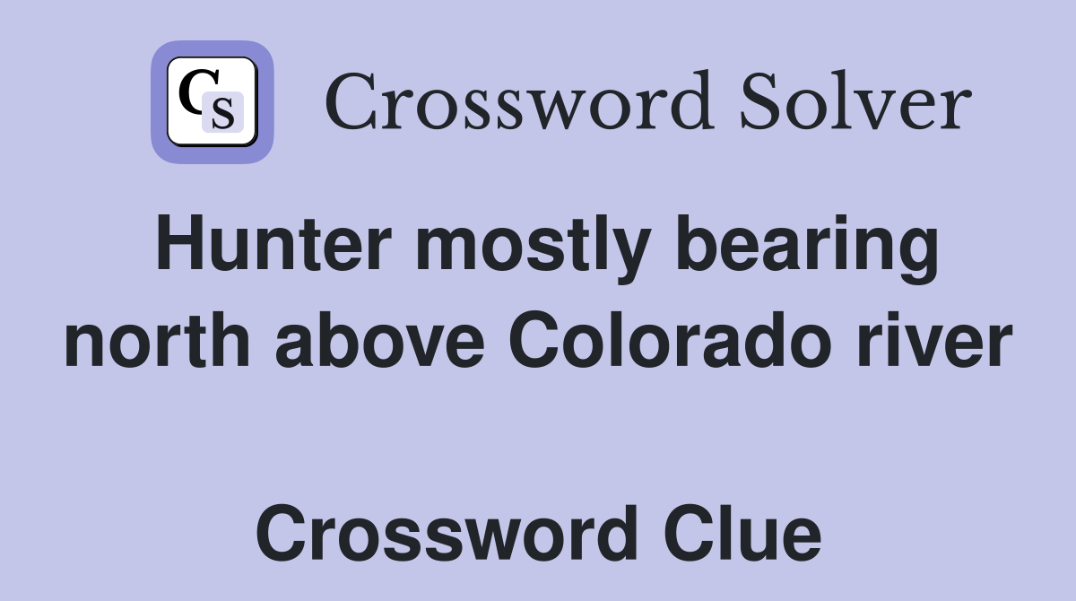 Hunter mostly bearing north above Colorado river  Crossword Clue