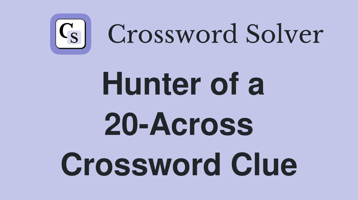 Hunter of a 20-Across Crossword Clue