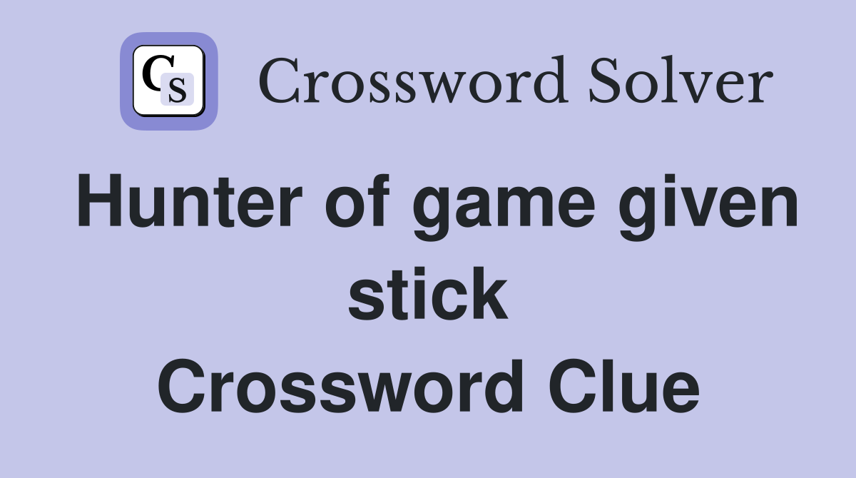 Hunter of game given stick Crossword Clue