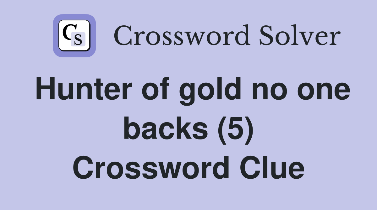Hunter of gold no one backs (5) Crossword Clue