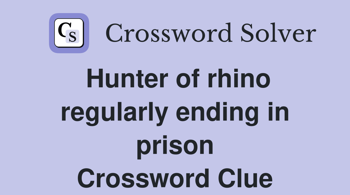 Hunter of rhino regularly ending in prison Crossword Clue