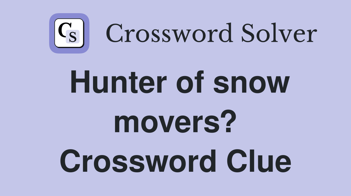 Hunter of snow movers? Crossword Clue