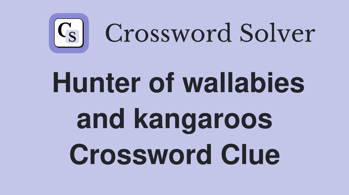 Hunter of wallabies and kangaroos Crossword Clue