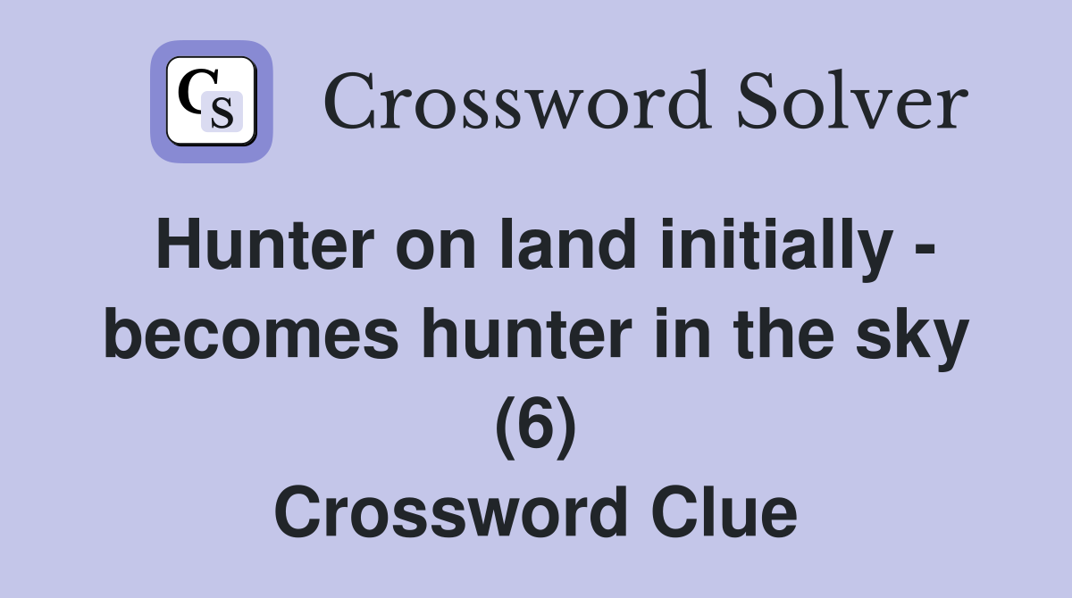 Hunter on land initially - becomes hunter in the sky (6) Crossword Clue