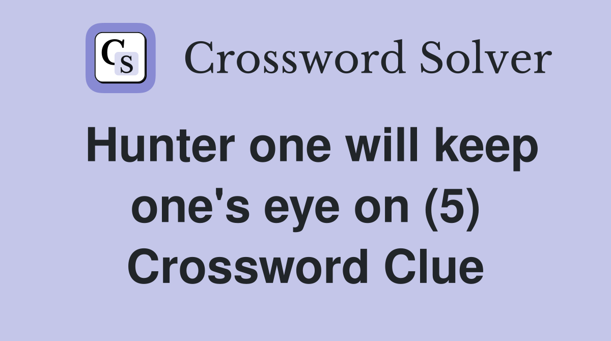 Hunter one will keep one's eye on (5) Crossword Clue