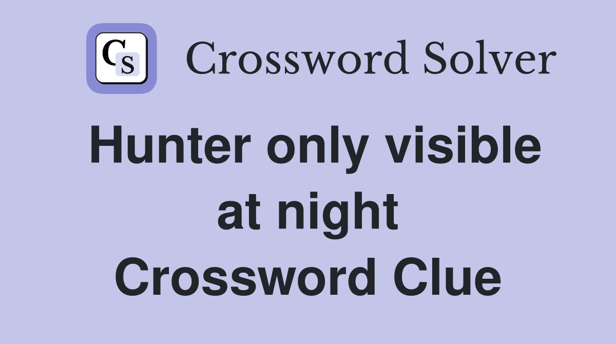 Hunter only visible at night Crossword Clue