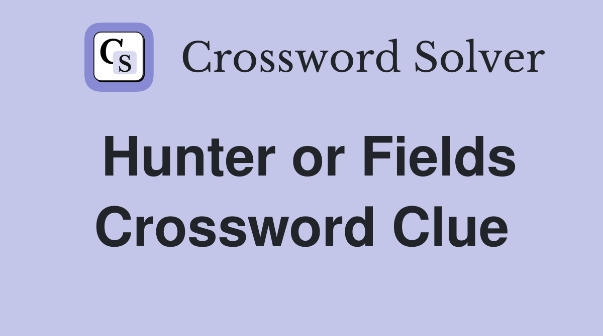 Hunter or Fields Crossword Clue
