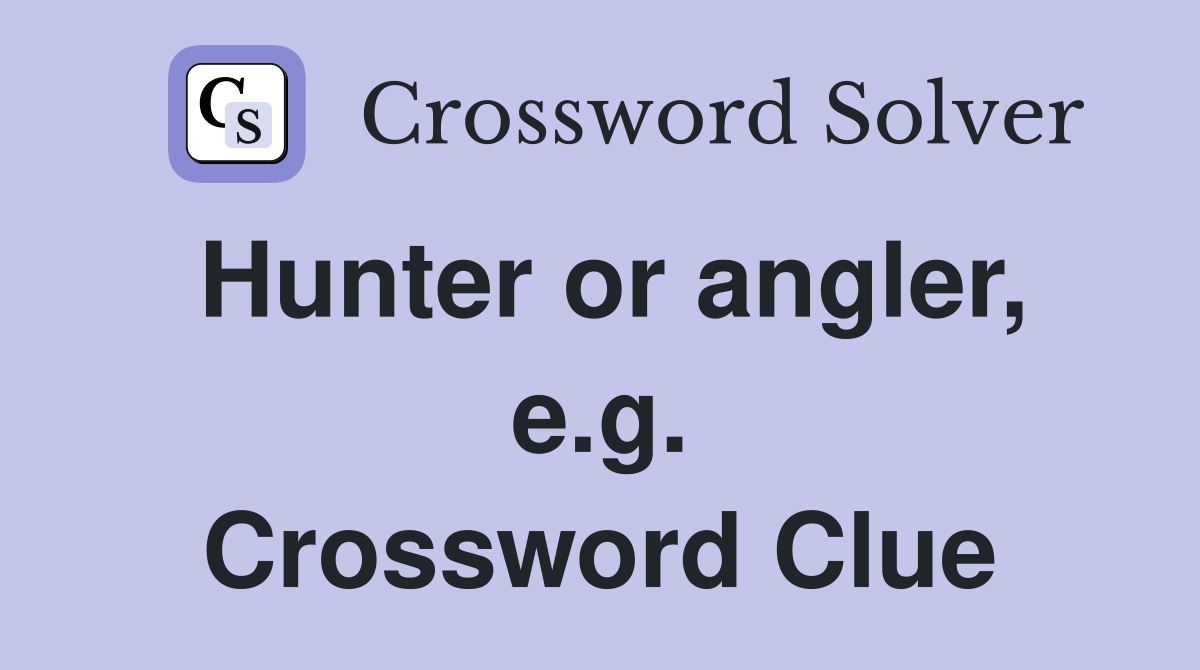 Hunter or angler, e.g. Crossword Clue