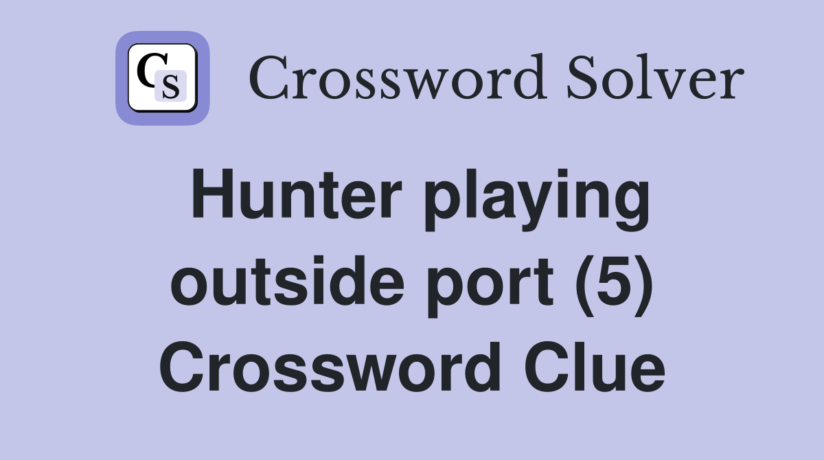 Hunter playing outside port (5) Crossword Clue