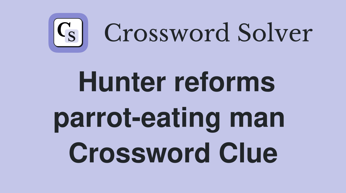 Hunter reforms parrot-eating man  Crossword Clue