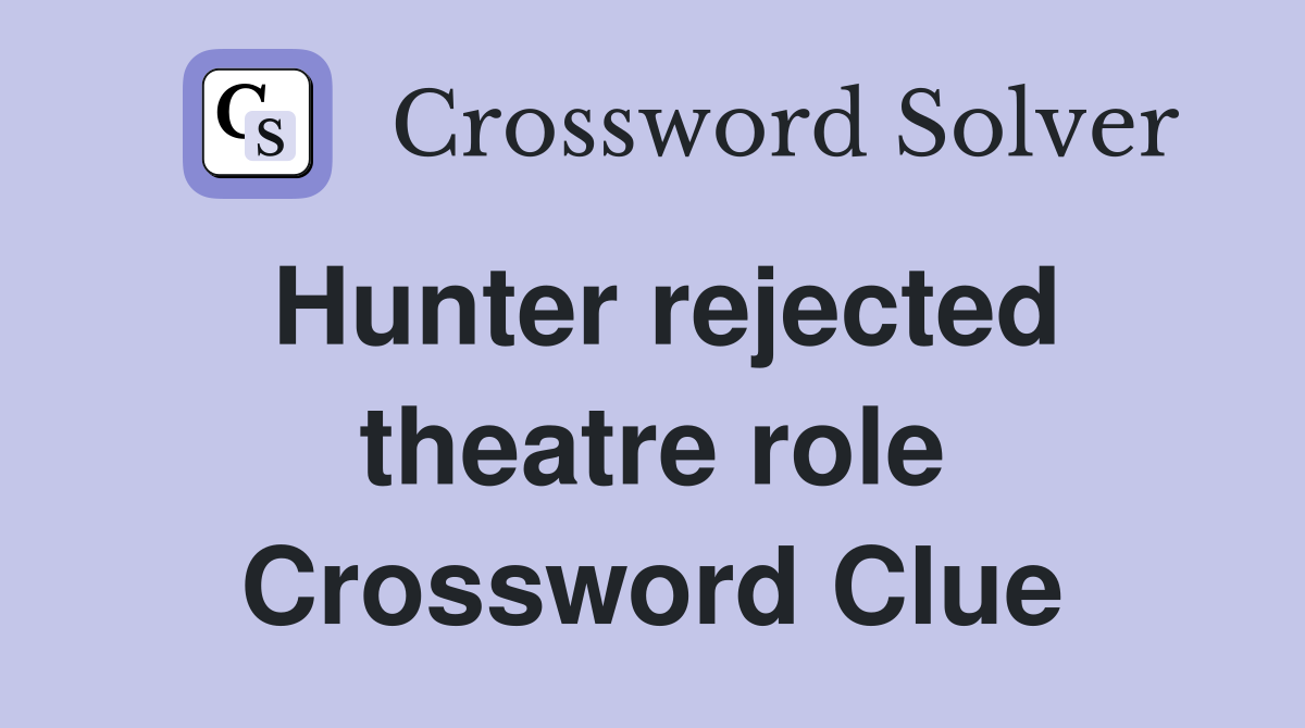 Hunter rejected theatre role Crossword Clue