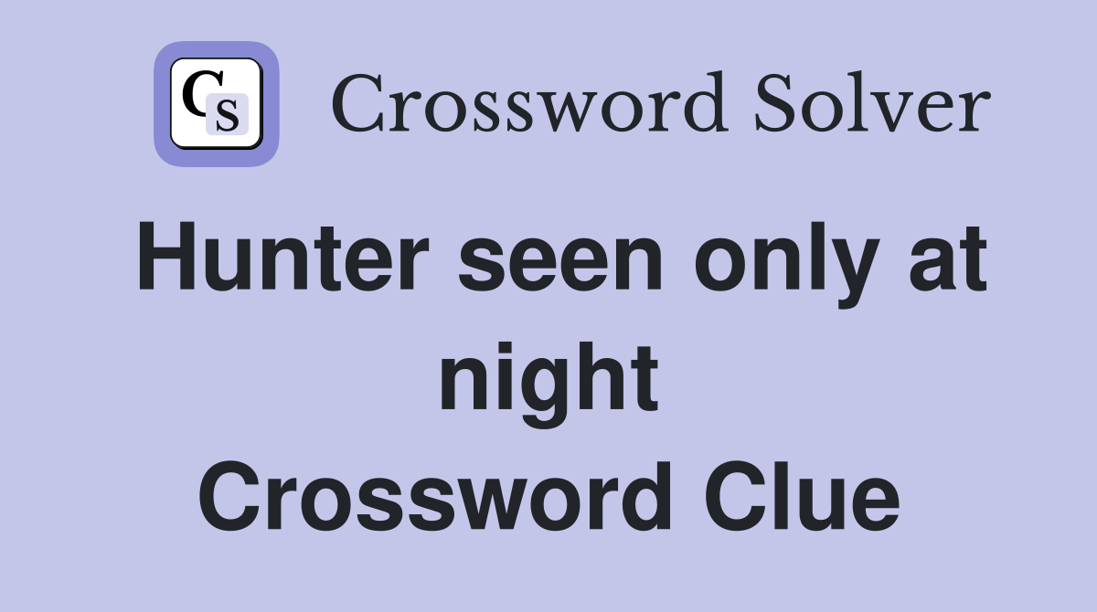 Hunter seen only at night Crossword Clue