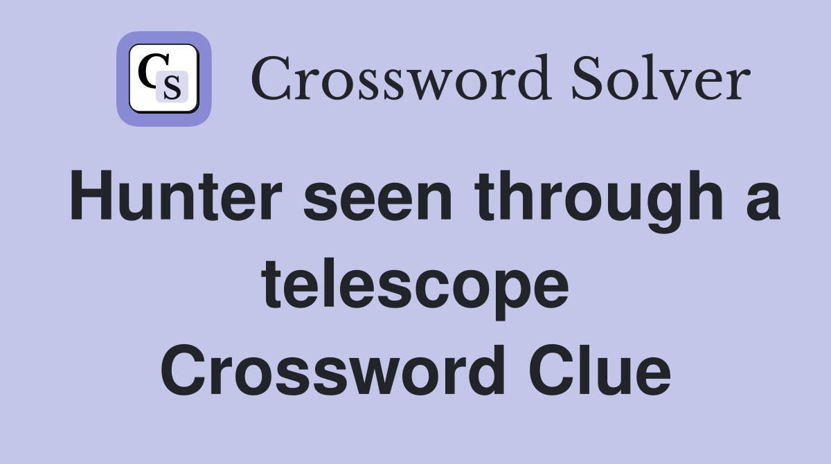 Hunter seen through a telescope Crossword Clue