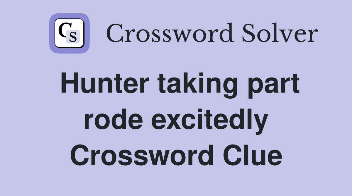 Hunter taking part rode excitedly Crossword Clue
