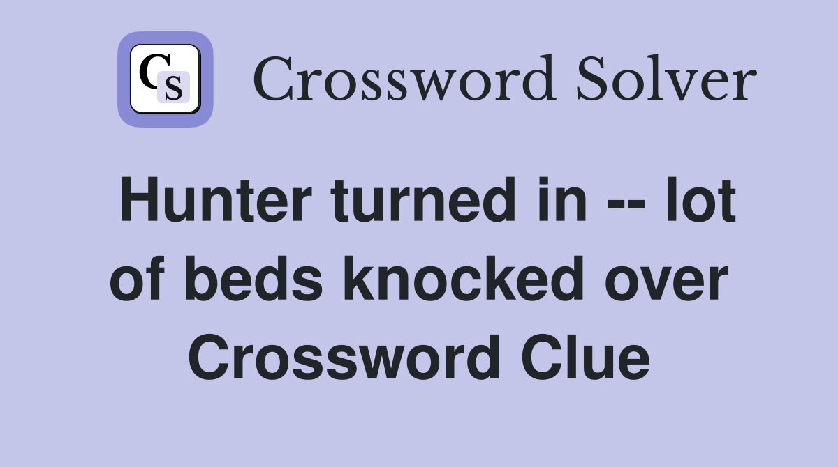 Hunter turned in -- lot of beds knocked over Crossword Clue