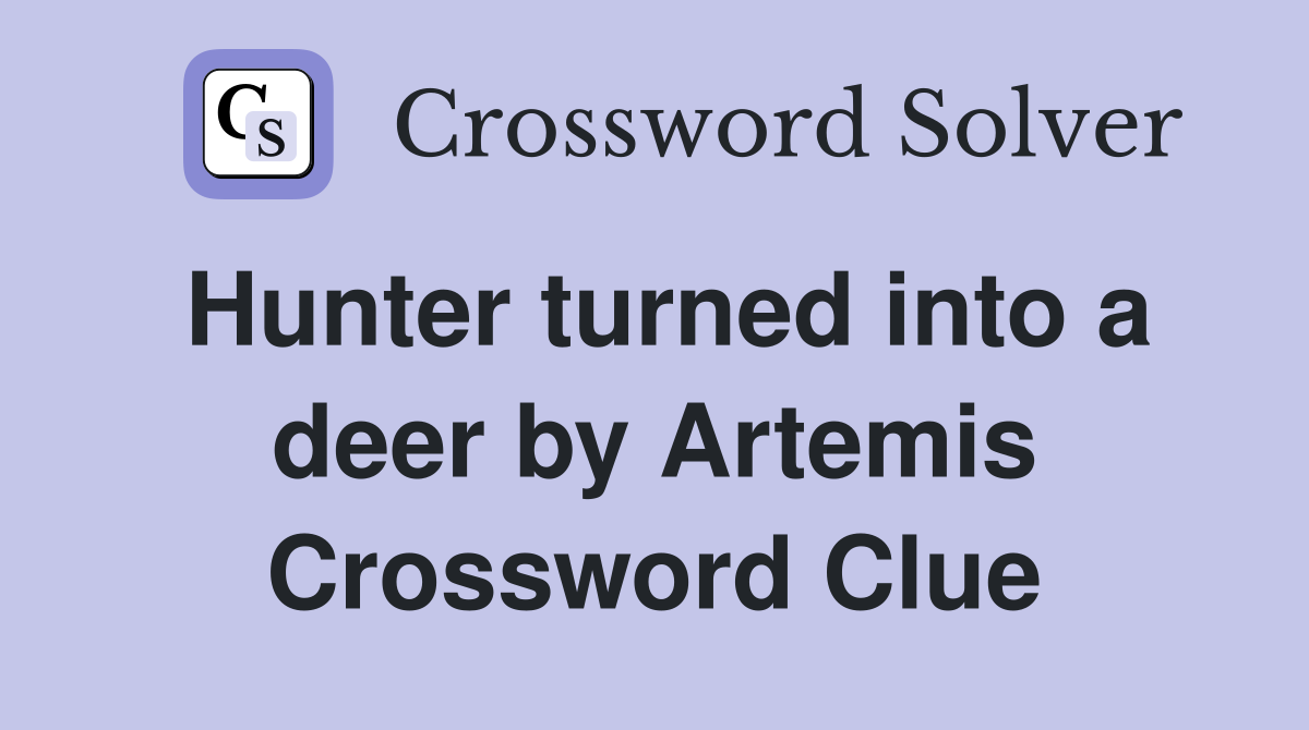 Hunter turned into a deer by Artemis Crossword Clue