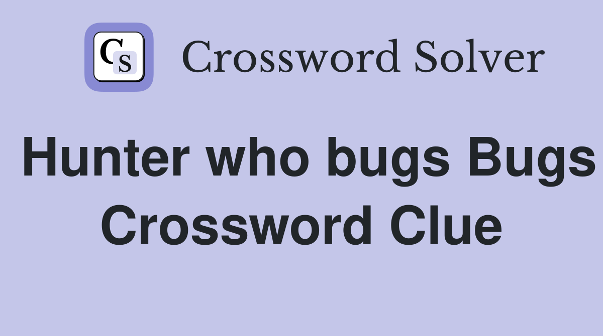 Hunter who bugs Bugs Crossword Clue