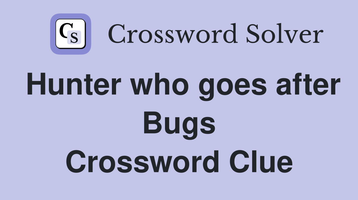 Hunter who goes after Bugs Crossword Clue