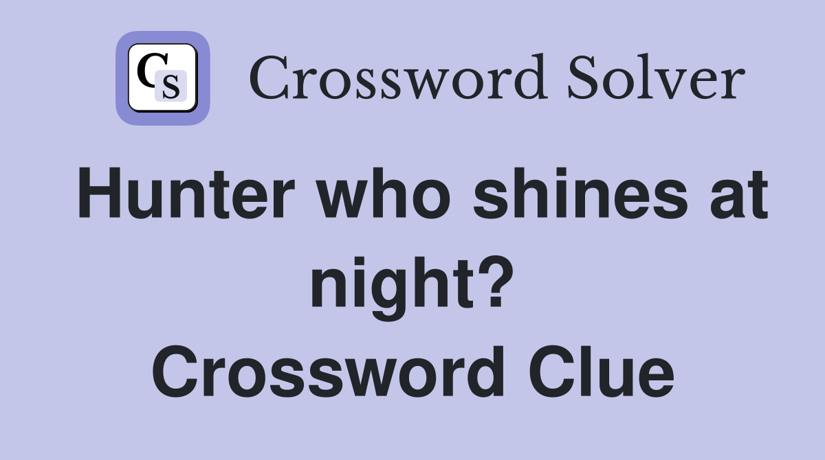 Hunter who shines at night? Crossword Clue