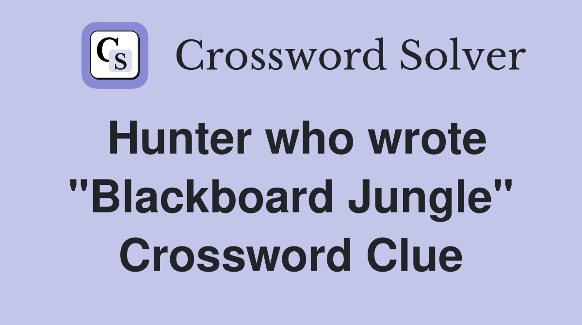 Hunter who wrote "Blackboard Jungle" Crossword Clue