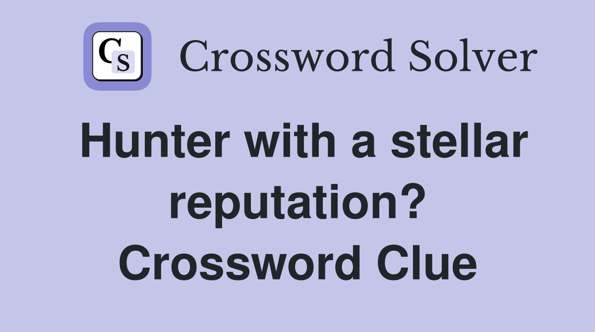 Hunter with a stellar reputation? Crossword Clue