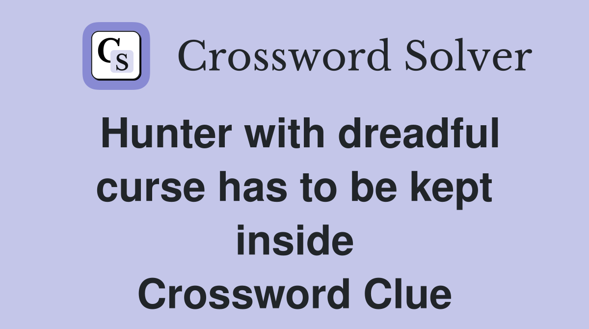 Hunter with dreadful curse has to be kept inside Crossword Clue