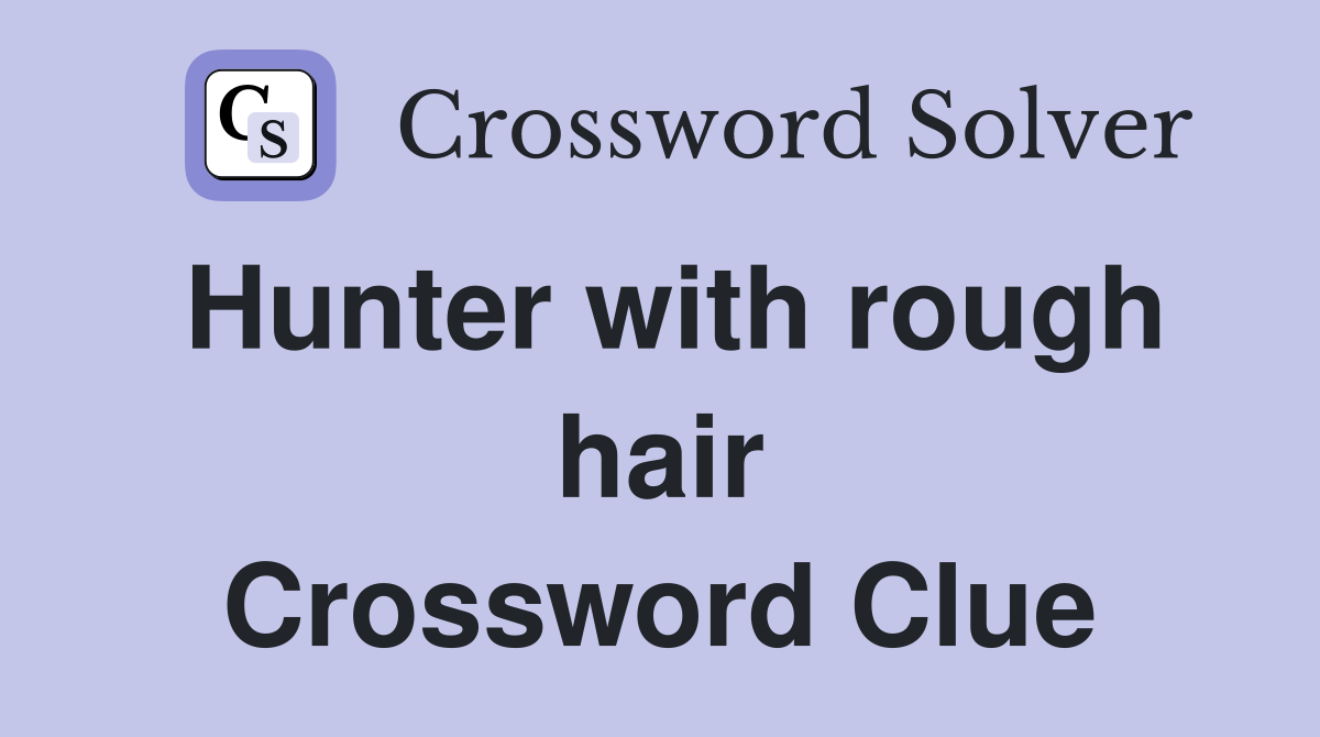 Hunter with rough hair Crossword Clue