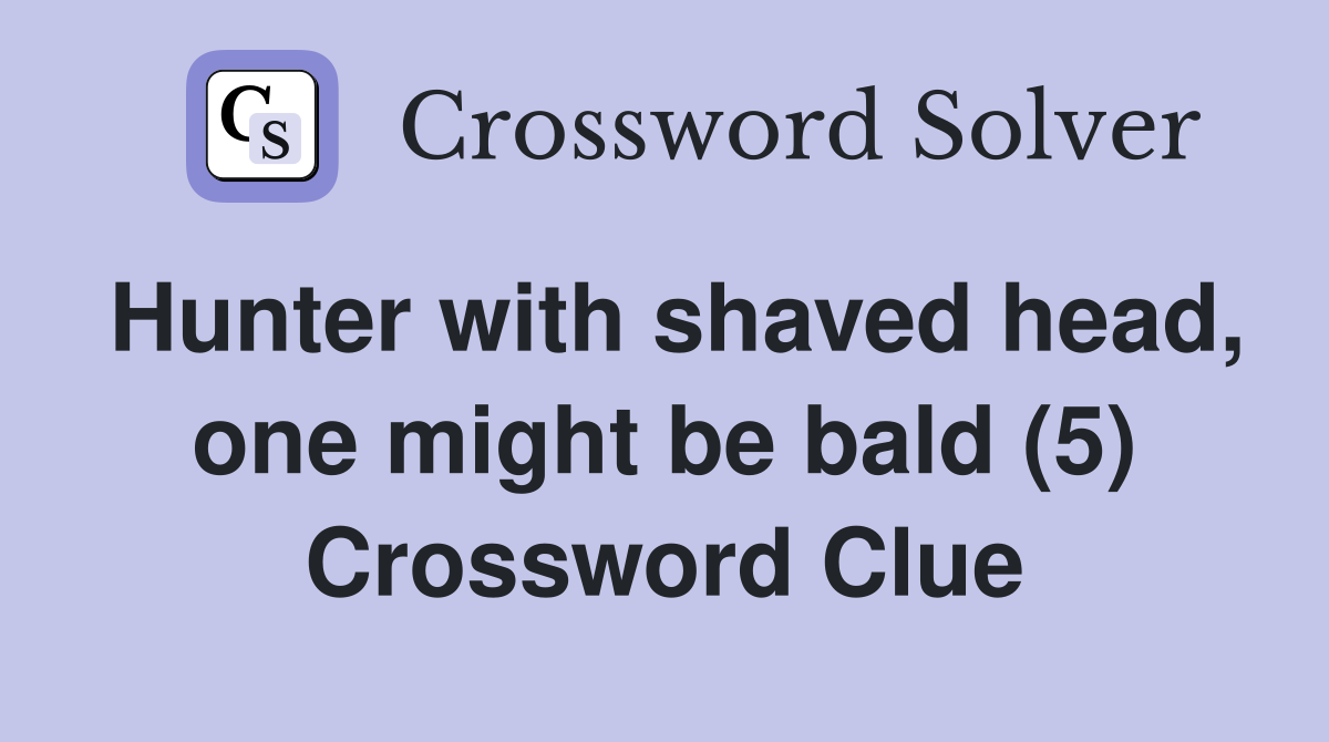 Hunter with shaved head, one might be bald (5) - Crossword Clue Answers ...