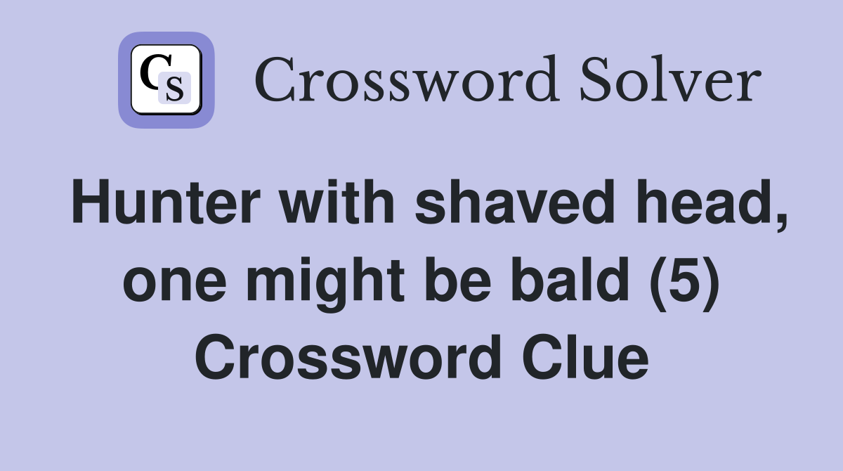 Hunter with shaved head, one might be bald (5) Crossword Clue