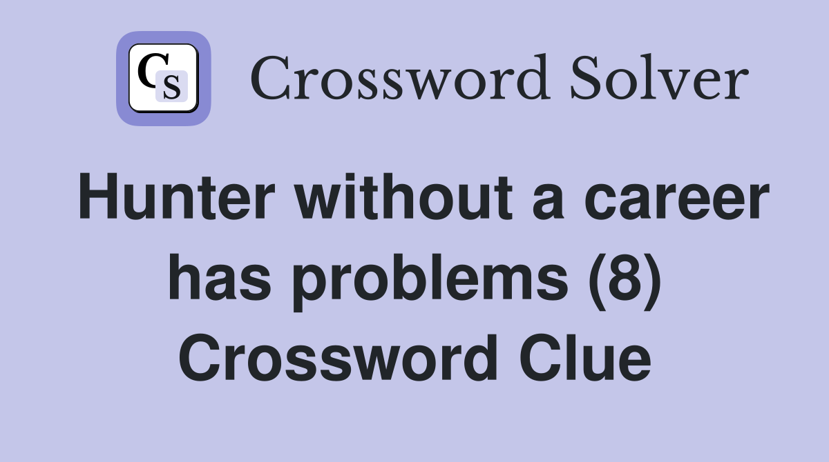 Hunter without a career has problems (8) Crossword Clue