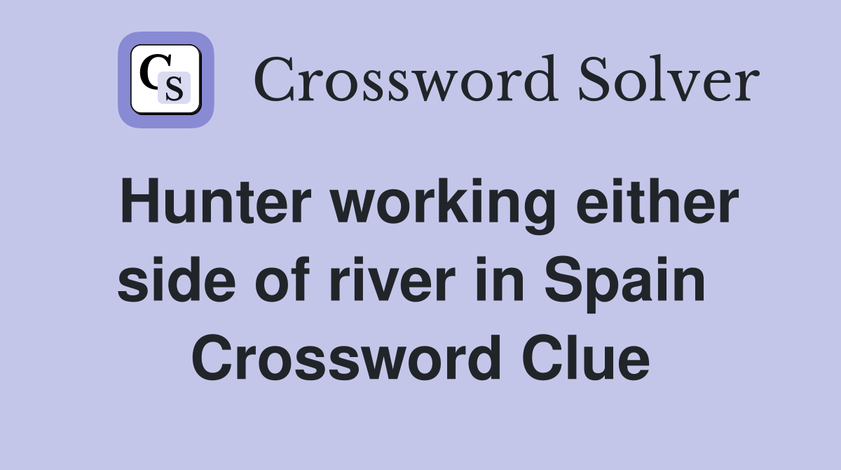 Hunter working either side of river in Spain  Crossword Clue