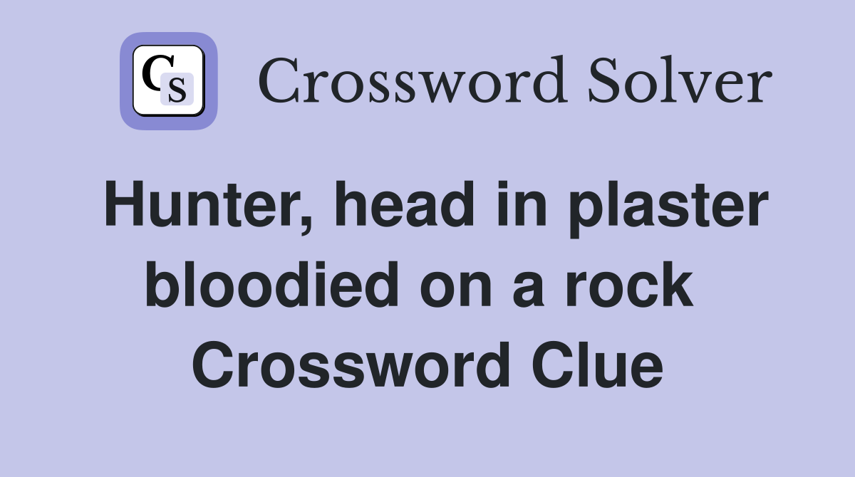Hunter, head in plaster bloodied on a rock  Crossword Clue