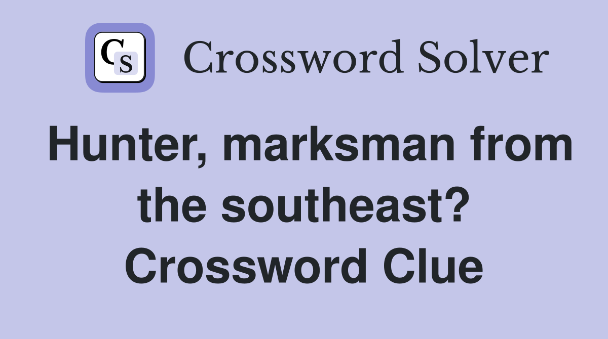 Hunter, marksman from the southeast? Crossword Clue