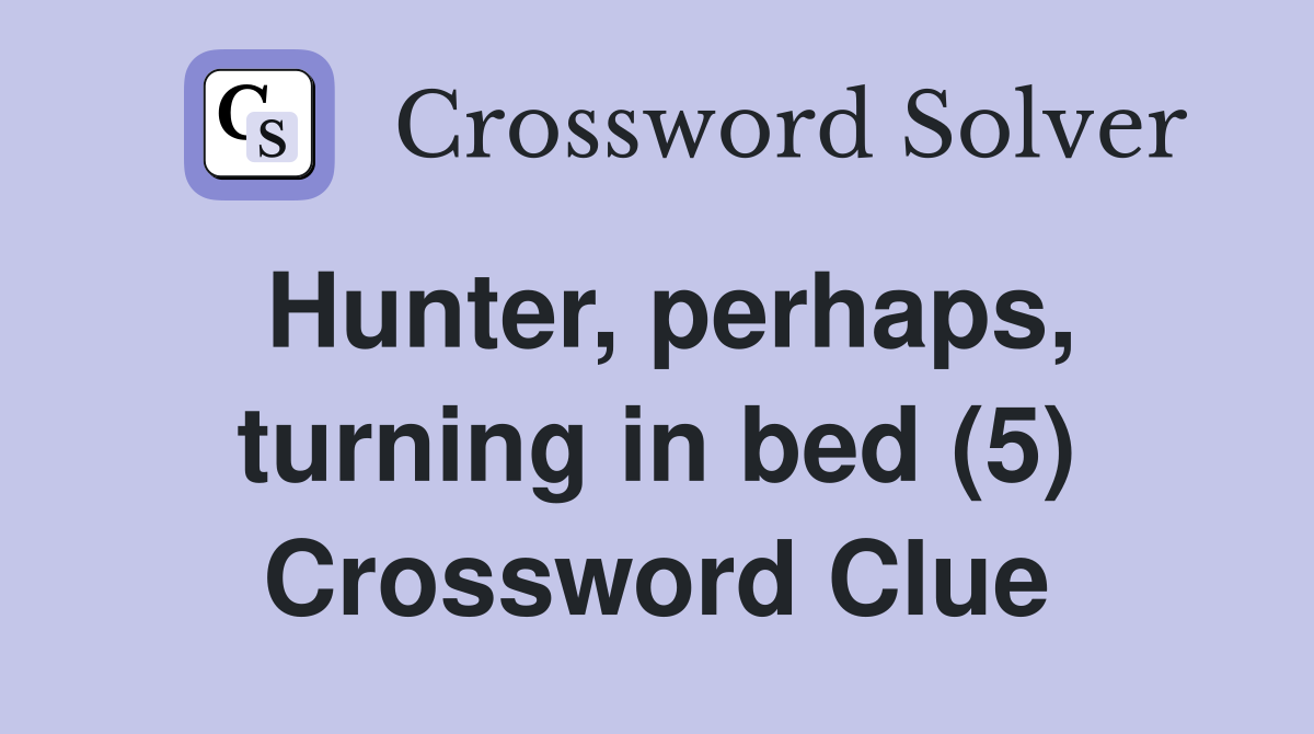 Hunter, perhaps, turning in bed (5) Crossword Clue