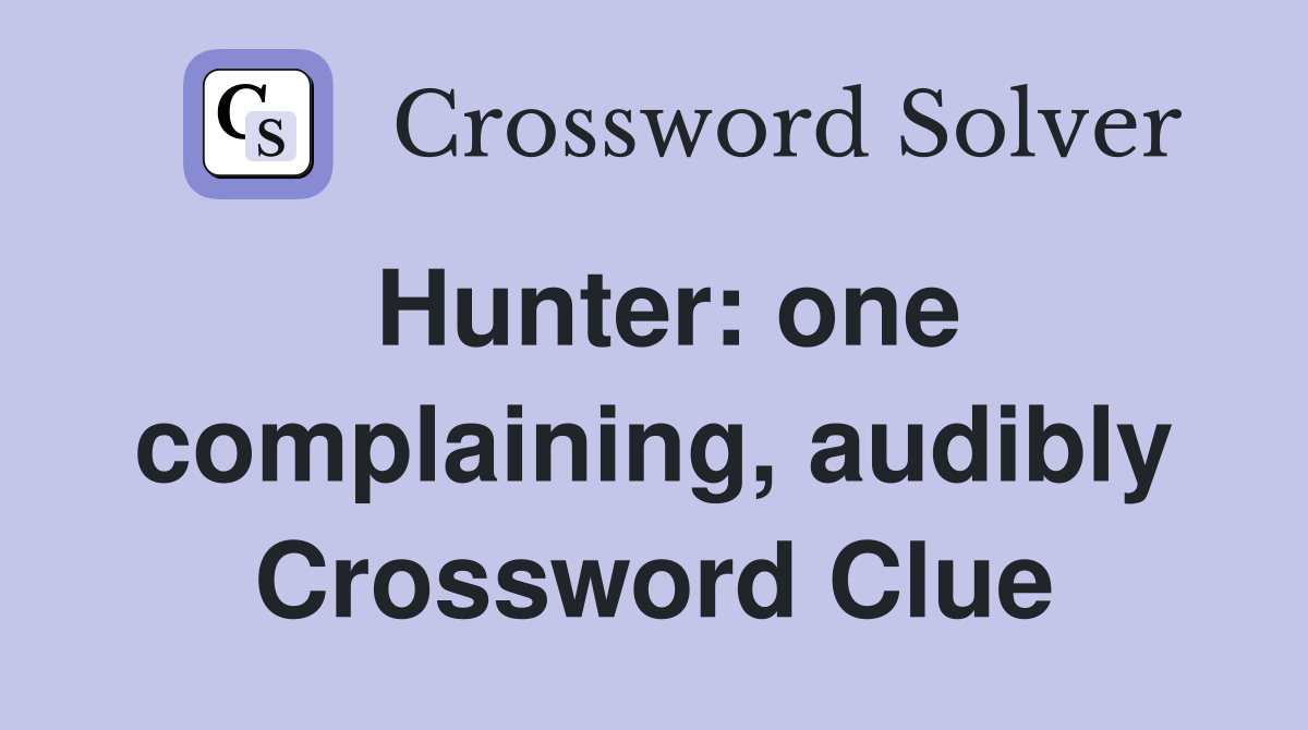 Hunter: one complaining, audibly Crossword Clue