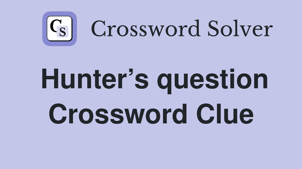 Hunter’s question Crossword Clue