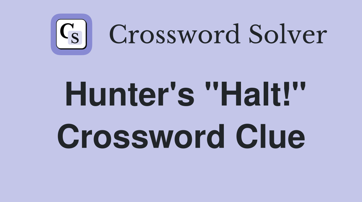 Hunter's "Halt!" Crossword Clue