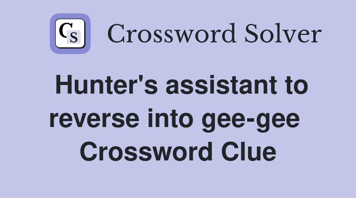 Hunter's assistant to reverse into gee-gee  Crossword Clue