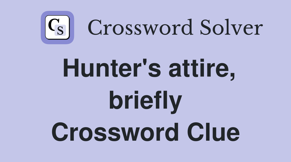 Hunter's attire, briefly Crossword Clue