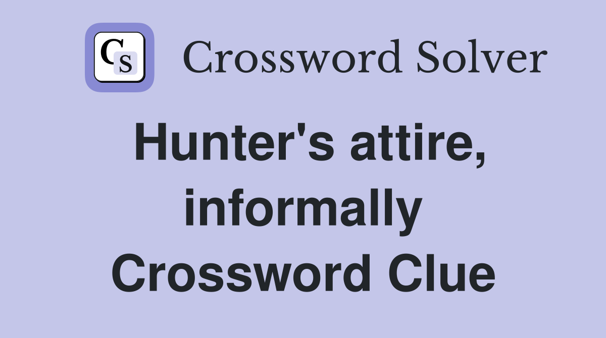 Hunter's attire, informally Crossword Clue
