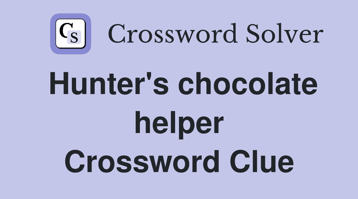 Hunter's chocolate helper Crossword Clue