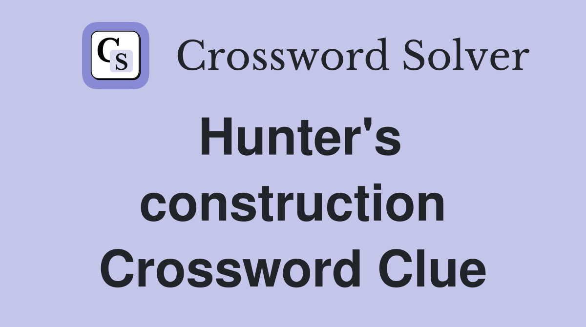 Hunter's construction Crossword Clue